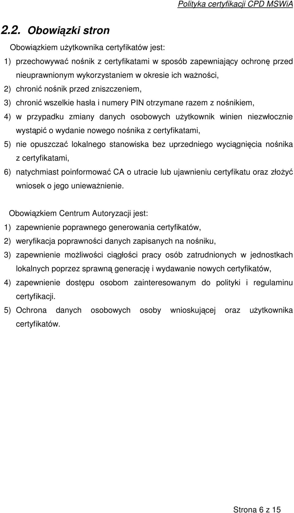 certyfikatami, 5) nie opuszcza lokalnego stanowiska bez uprzedniego wycignicia nonika z certyfikatami, 6) natychmiast poinformowa CA o utracie lub ujawnieniu certyfikatu oraz złoy wniosek o jego