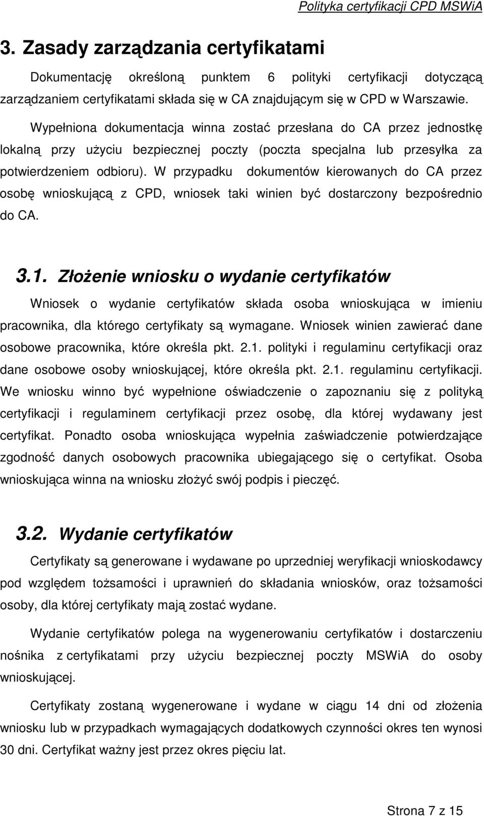 W przypadku dokumentów kierowanych do CA przez osob wnioskujc z CPD, wniosek taki winien by dostarczony bezporednio do CA. 3.1.