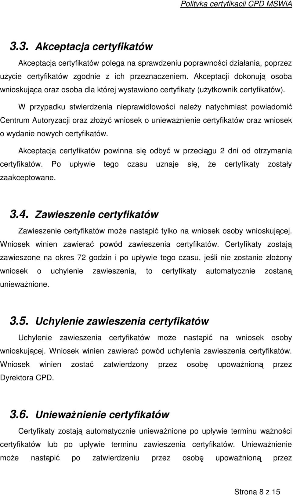 W przypadku stwierdzenia nieprawidłowoci naley natychmiast powiadomi Centrum Autoryzacji oraz złoy wniosek o uniewanienie certyfikatów oraz wniosek o wydanie nowych certyfikatów.