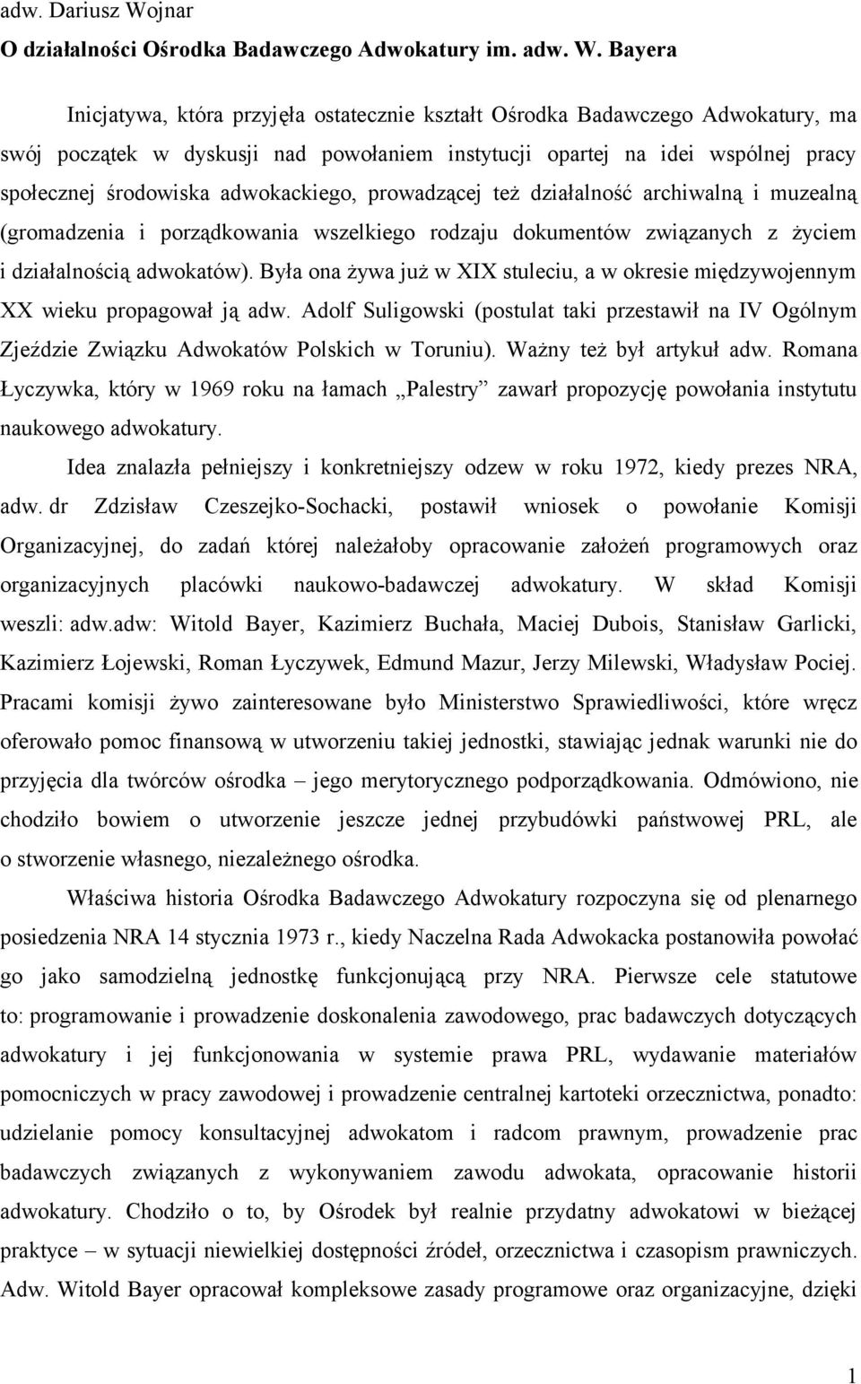 Bayera Inicjatywa, która przyjęła ostatecznie kształt Ośrodka Badawczego Adwokatury, ma swój początek w dyskusji nad powołaniem instytucji opartej na idei wspólnej pracy społecznej środowiska