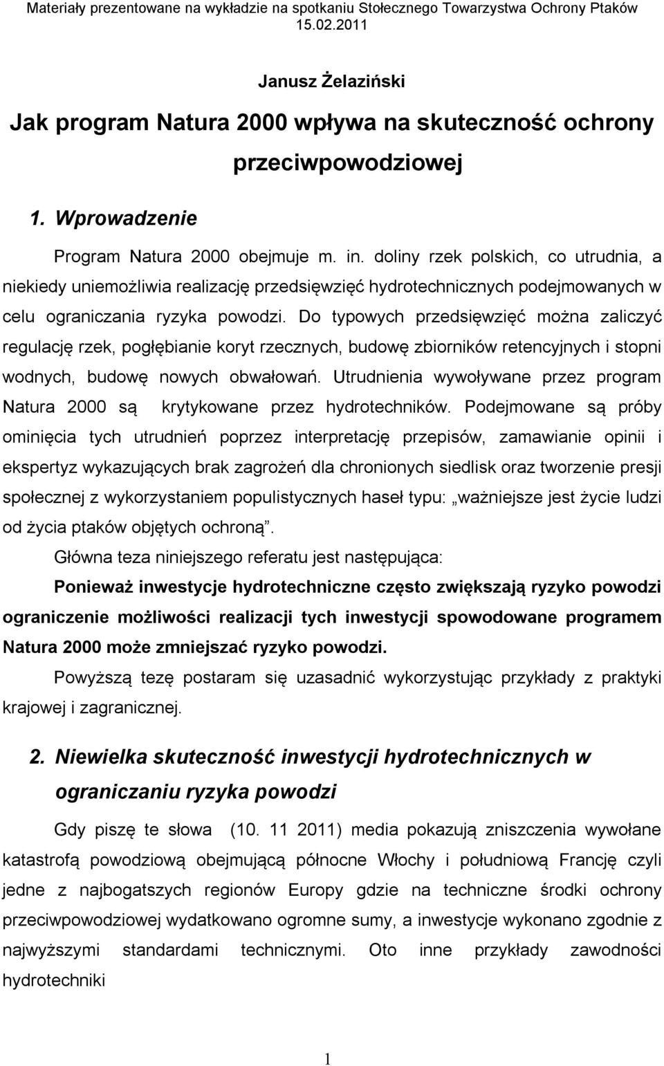 Do typowych przedsięwzięć można zaliczyć regulację rzek, pogłębianie koryt rzecznych, budowę zbiorników retencyjnych i stopni wodnych, budowę nowych obwałowań.
