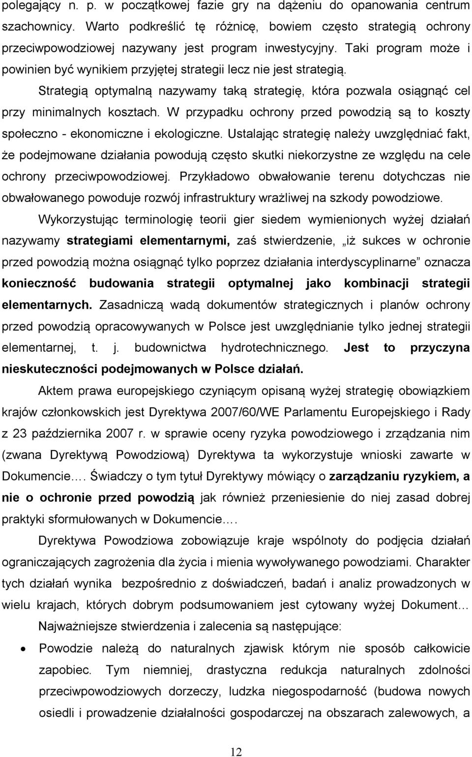 Taki program może i powinien być wynikiem przyjętej strategii lecz nie jest strategią. Strategią optymalną nazywamy taką strategię, która pozwala osiągnąć cel przy minimalnych kosztach.