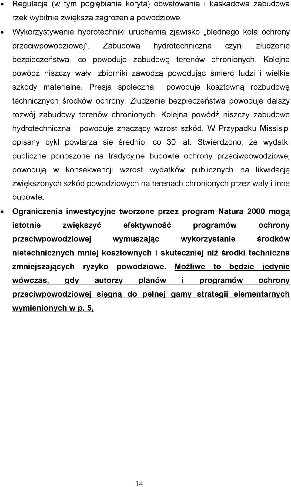 Kolejna powódź niszczy wały, zbiorniki zawodzą powodując śmierć ludzi i wielkie szkody materialne. Presja społeczna powoduje kosztowną rozbudowę technicznych środków ochrony.