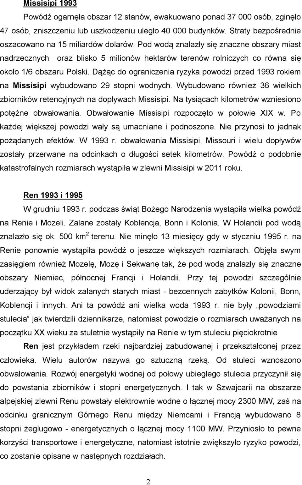Pod wodą znalazły się znaczne obszary miast nadrzecznych oraz blisko 5 milionów hektarów terenów rolniczych co równa się około 1/6 obszaru Polski.