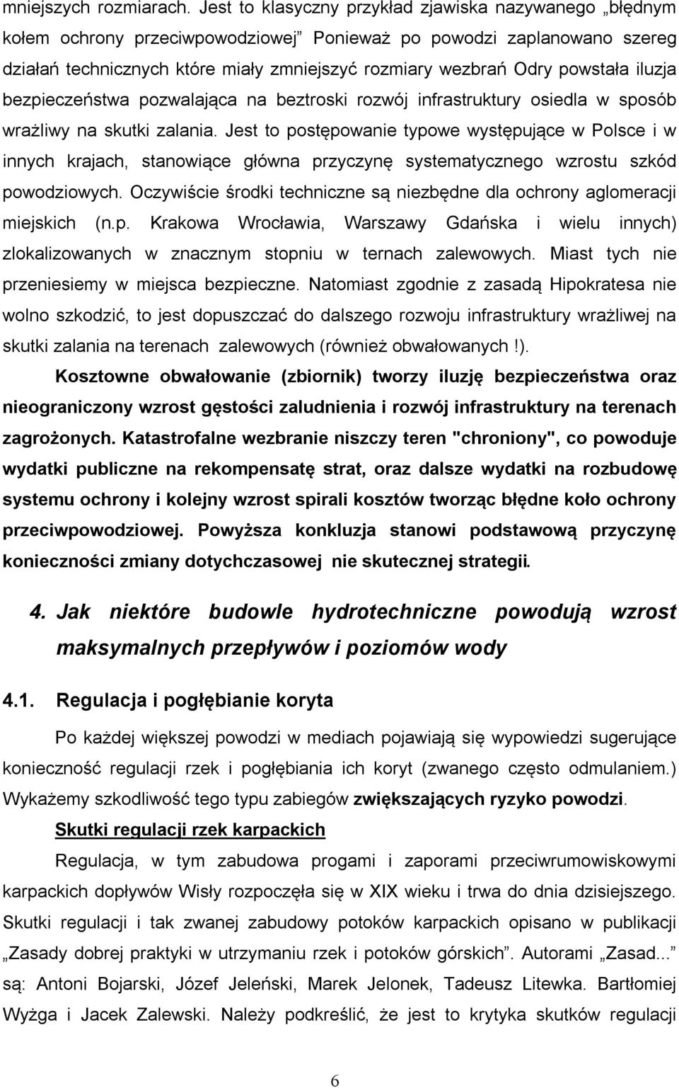 powstała iluzja bezpieczeństwa pozwalająca na beztroski rozwój infrastruktury osiedla w sposób wrażliwy na skutki zalania.