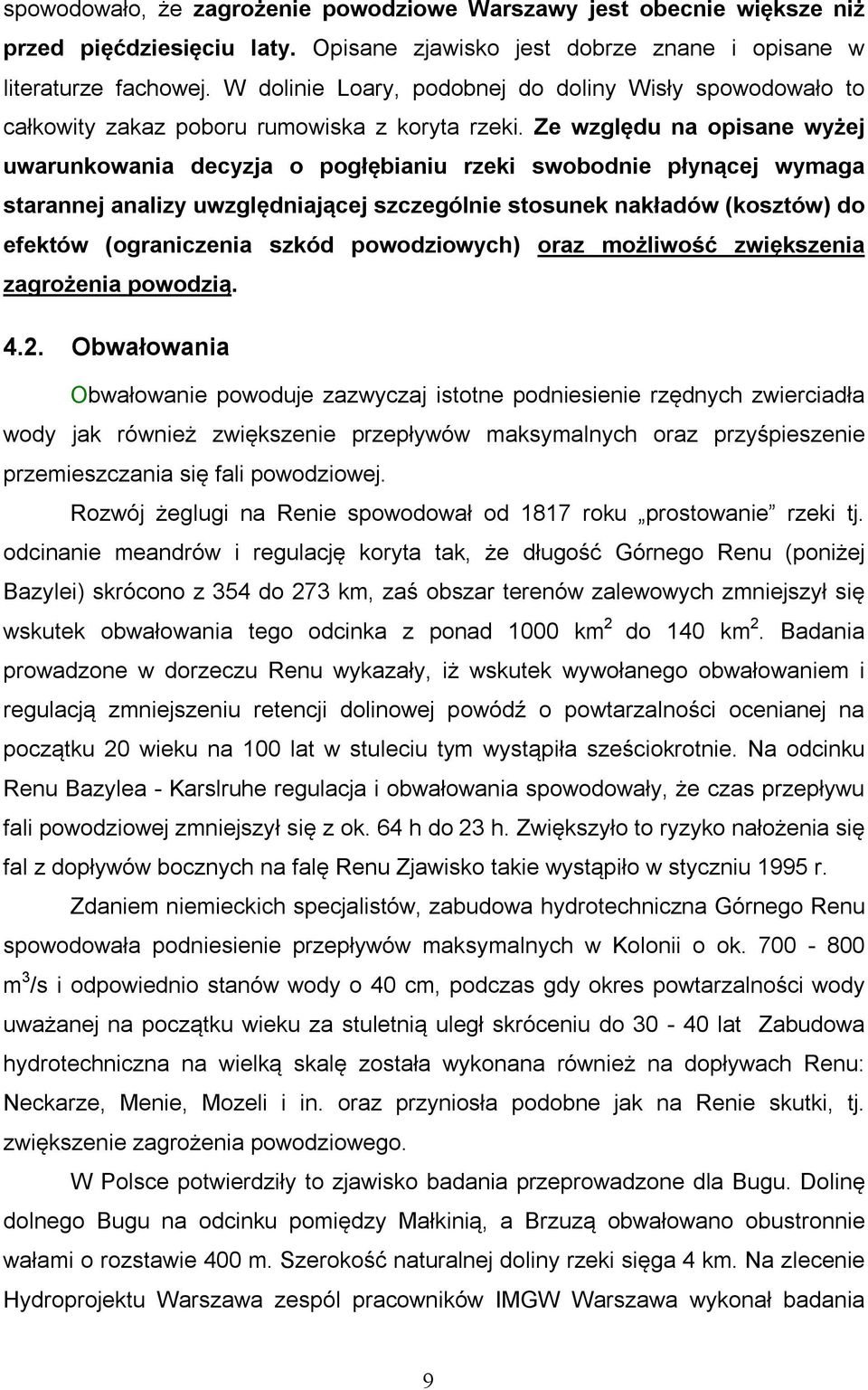 Ze względu na opisane wyżej uwarunkowania decyzja o pogłębianiu rzeki swobodnie płynącej wymaga starannej analizy uwzględniającej szczególnie stosunek nakładów (kosztów) do efektów (ograniczenia