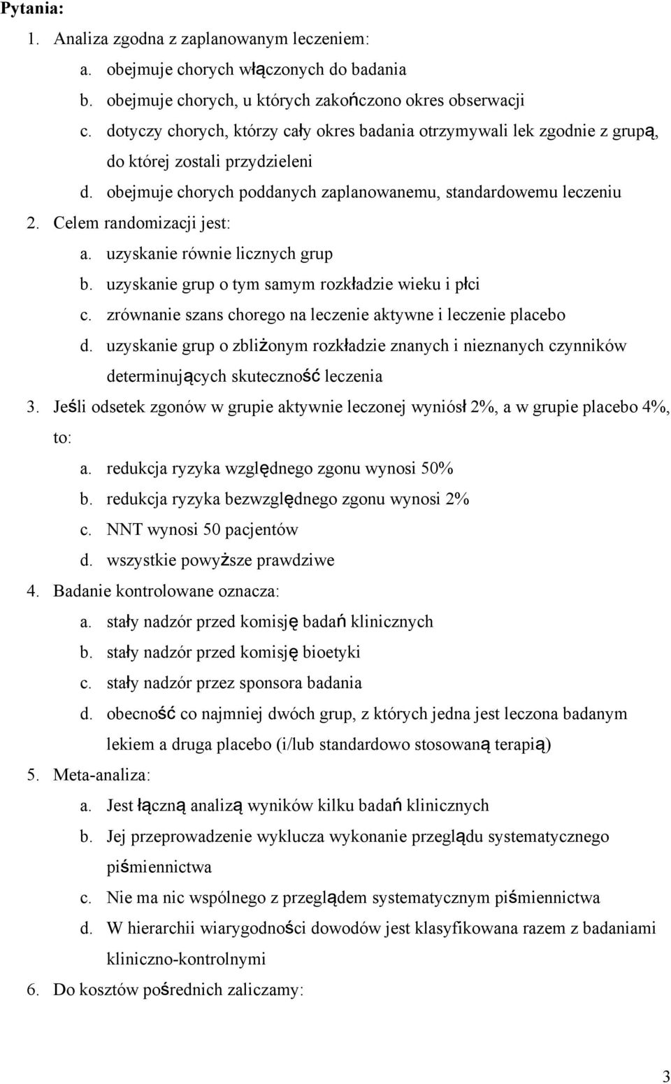 Celem randomizacji jest: a. uzyskanie równie licznych grup b. uzyskanie grup o tym samym rozkładzie wieku i płci c. zrównanie szans chorego na leczenie aktywne i leczenie placebo d.