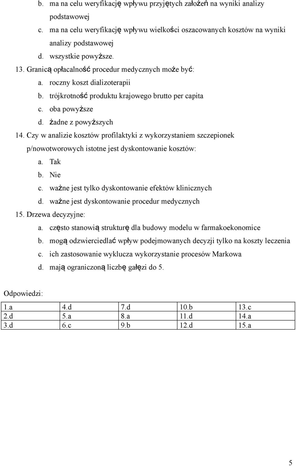 żadne z powyższych 14. Czy w analizie kosztów profilaktyki z wykorzystaniem szczepionek p/nowotworowych istotne jest dyskontowanie kosztów: a. Tak b. Nie c.