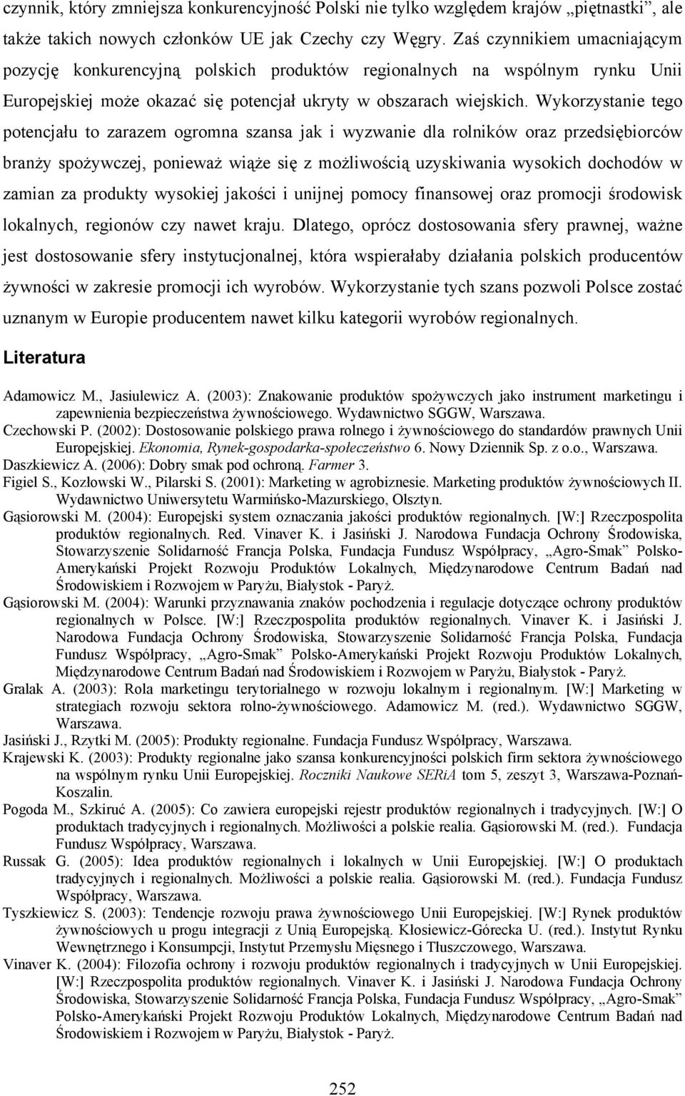 Wykorzystanie tego potencjału to zarazem ogromna szansa jak i wyzwanie dla rolników oraz przedsiębiorców branży spożywczej, ponieważ wiąże się z możliwością uzyskiwania wysokich dochodów w zamian za