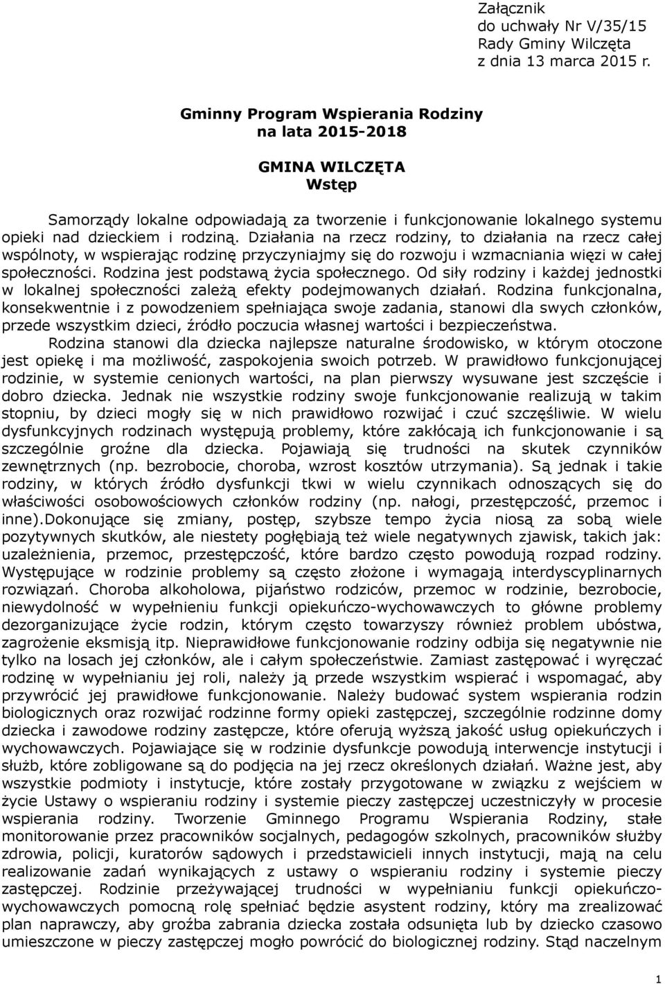 Działania na rzecz rodziny, to działania na rzecz całej wspólnoty, w wspierając rodzinę przyczyniajmy się do rozwoju i wzmacniania więzi w całej społeczności. Rodzina jest podstawą Ŝycia społecznego.
