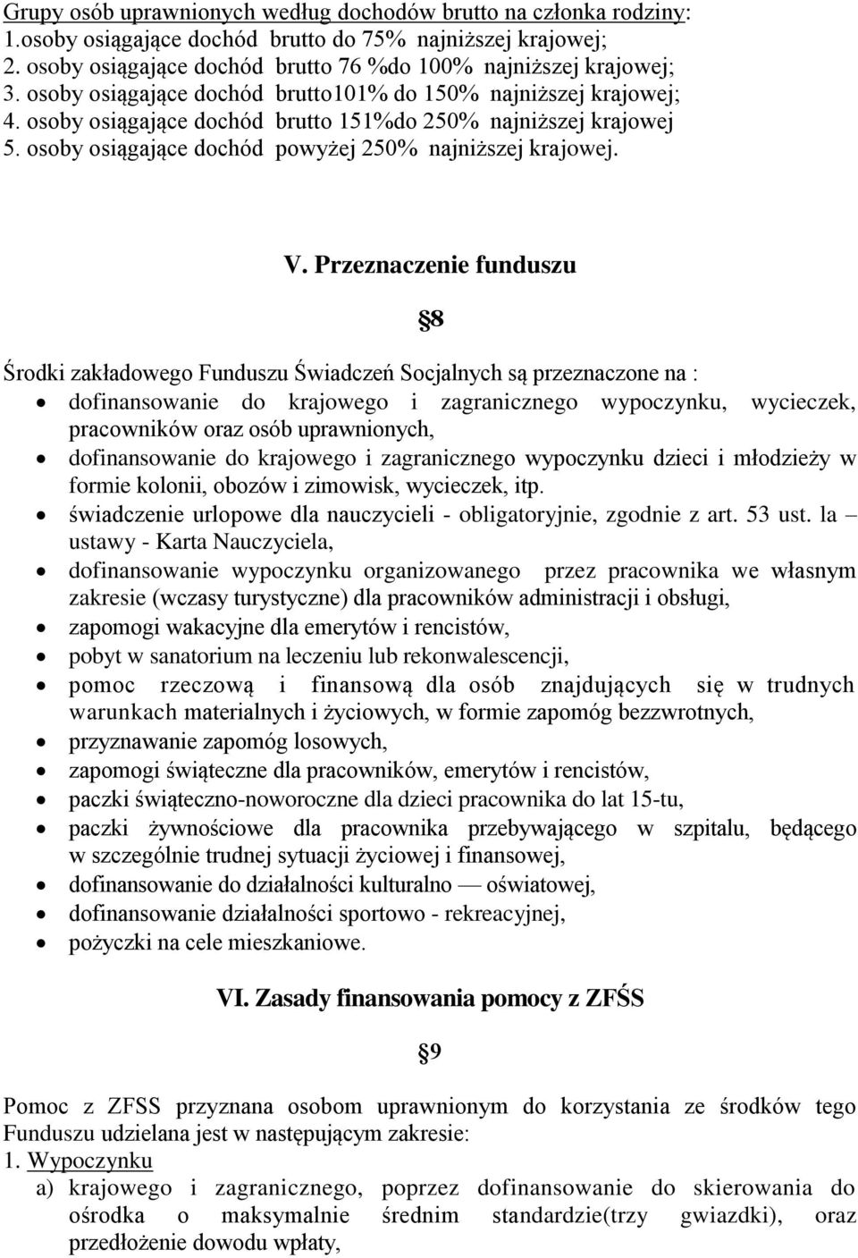 Przeznaczenie funduszu 8 Środki zakładowego Funduszu Świadczeń Socjalnych są przeznaczone na : dofinansowanie do krajowego i zagranicznego wypoczynku, wycieczek, pracowników oraz osób uprawnionych,