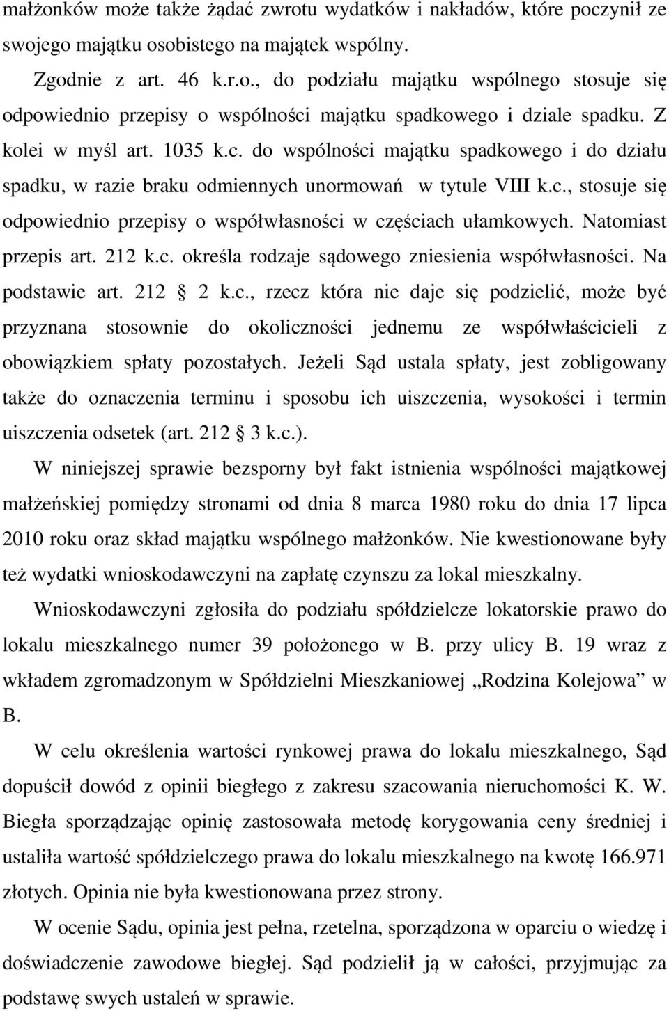Natomiast przepis art. 212 k.c. określa rodzaje sądowego zniesienia współwłasności. Na podstawie art. 212 2 k.c., rzecz która nie daje się podzielić, może być przyznana stosownie do okoliczności jednemu ze współwłaścicieli z obowiązkiem spłaty pozostałych.
