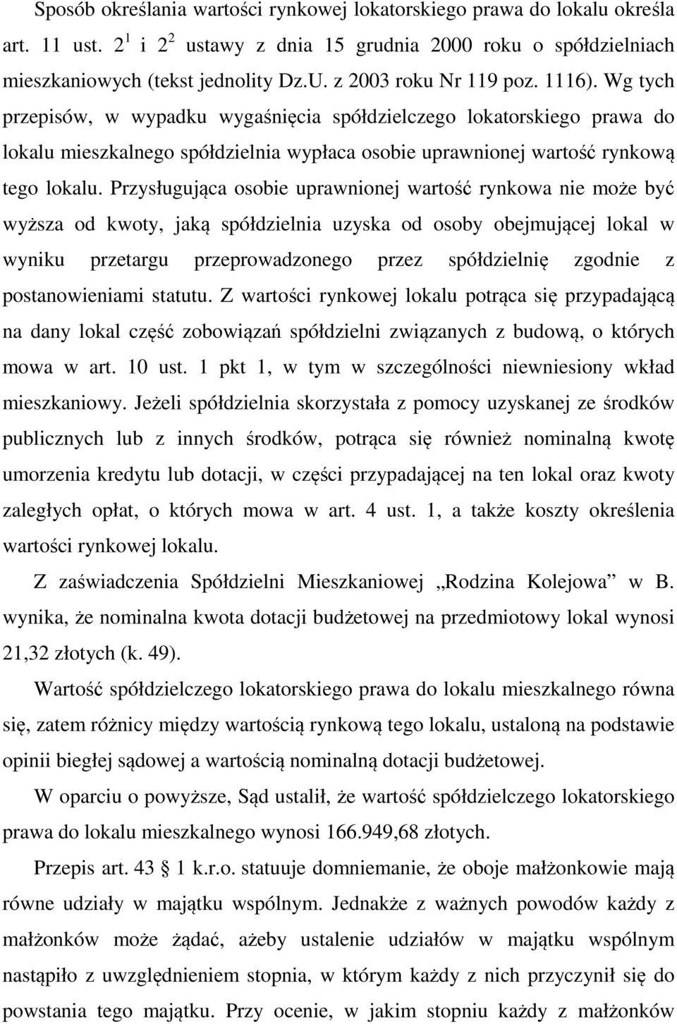 Przysługująca osobie uprawnionej wartość rynkowa nie może być wyższa od kwoty, jaką spółdzielnia uzyska od osoby obejmującej lokal w wyniku przetargu przeprowadzonego przez spółdzielnię zgodnie z