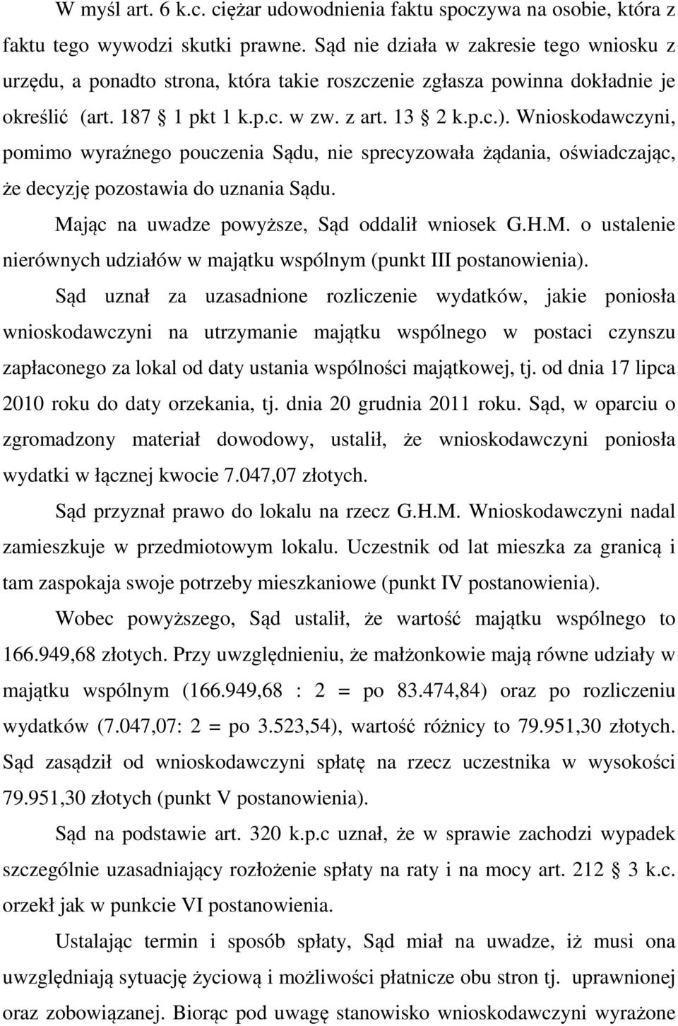 Wnioskodawczyni, pomimo wyraźnego pouczenia Sądu, nie sprecyzowała żądania, oświadczając, że decyzję pozostawia do uznania Sądu. Ma