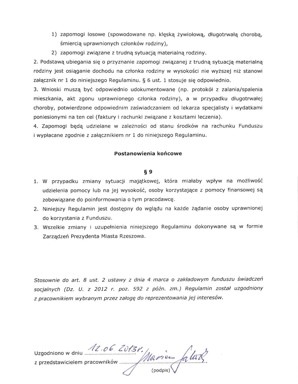 Podstaw'l ubiegania si~ 0 przyznanie zapomogi zwi'lzanej z trudn'l sytuacj'l materialn'l rodziny jest osi'lganie dochodu na cztonka rodziny w wysokosci nie wyzszej niz stanowi zat'lcznik nr 1 do