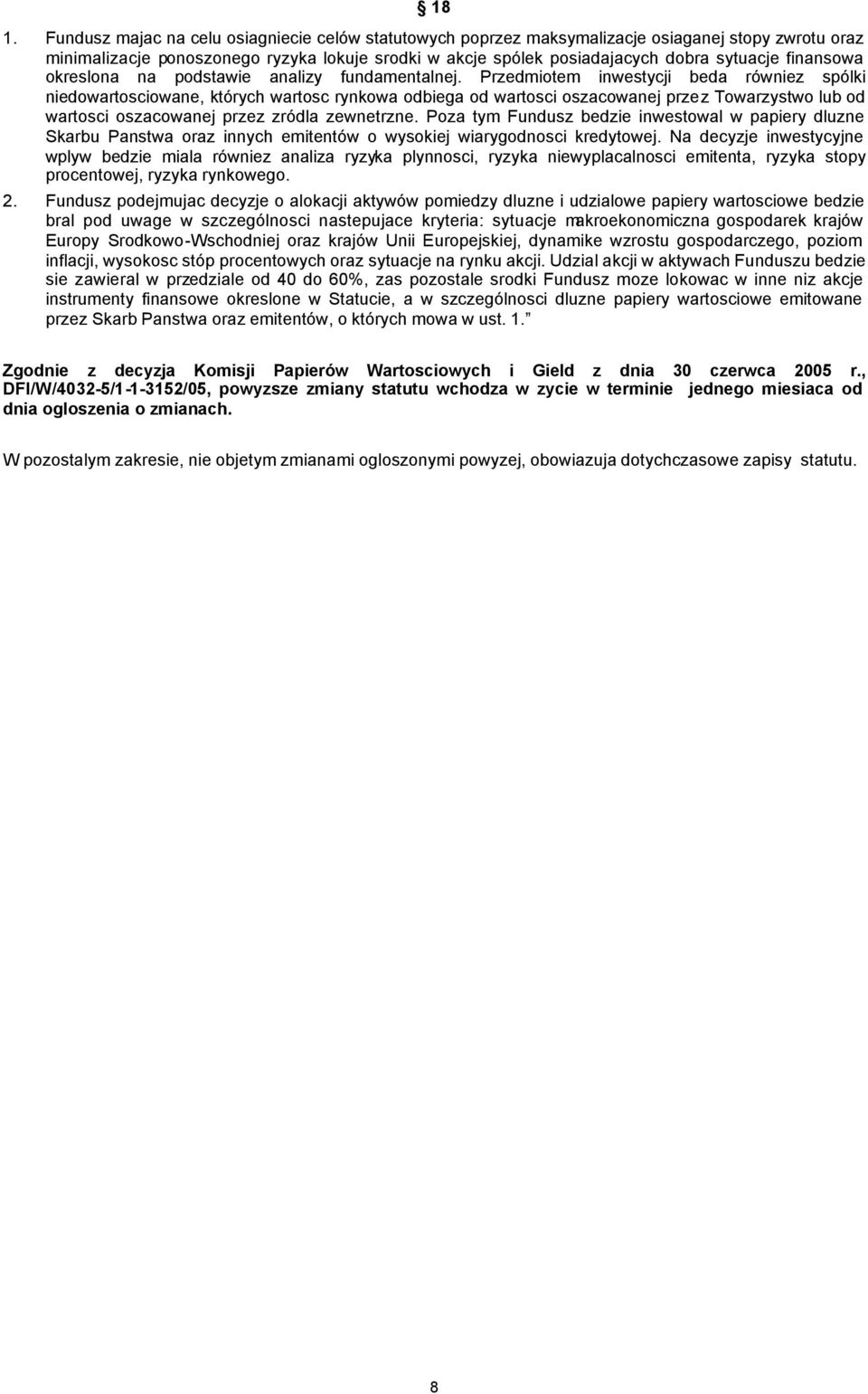 Przedmiotem inwestycji beda równiez spólki niedowartosciowane, których wartosc rynkowa odbiega od wartosci oszacowanej przez Towarzystwo lub od wartosci oszacowanej przez zródla zewnetrzne.