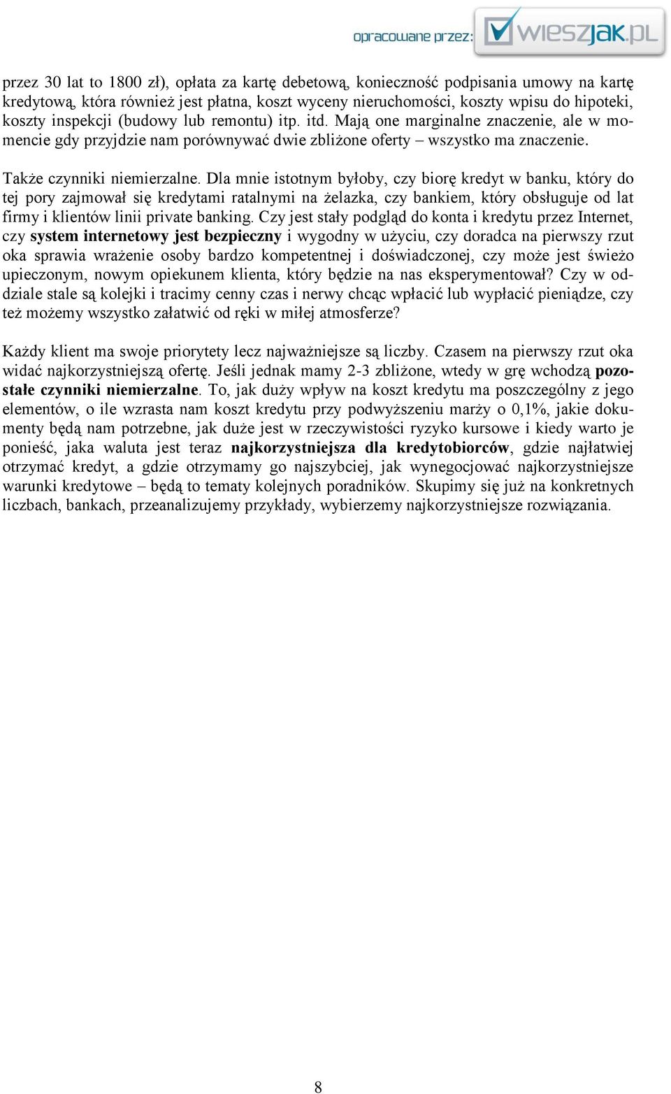 Dla mnie istotnym byłoby, czy biorę kredyt w banku, który do tej pory zajmował się kredytami ratalnymi na żelazka, czy bankiem, który obsługuje od lat firmy i klientów linii private banking.