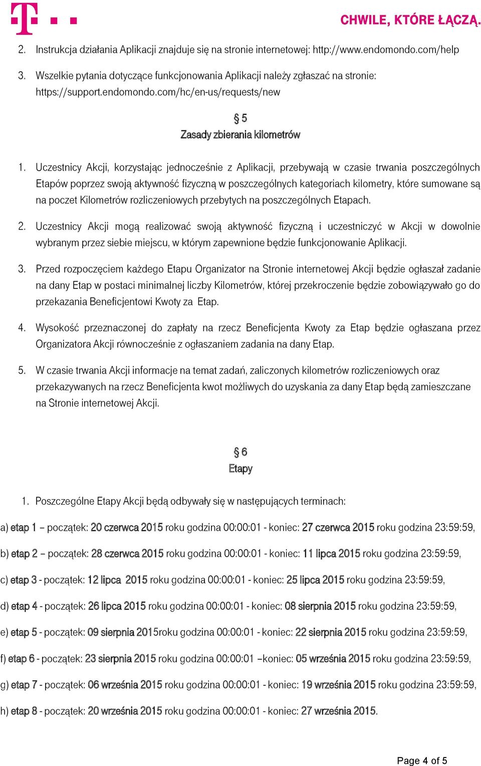 Uczestnicy Akcji, korzystając jednocześnie z Aplikacji, przebywają w czasie trwania poszczególnych Etapów poprzez swoją aktywność fizyczną w poszczególnych kategoriach kilometry, które sumowane są na