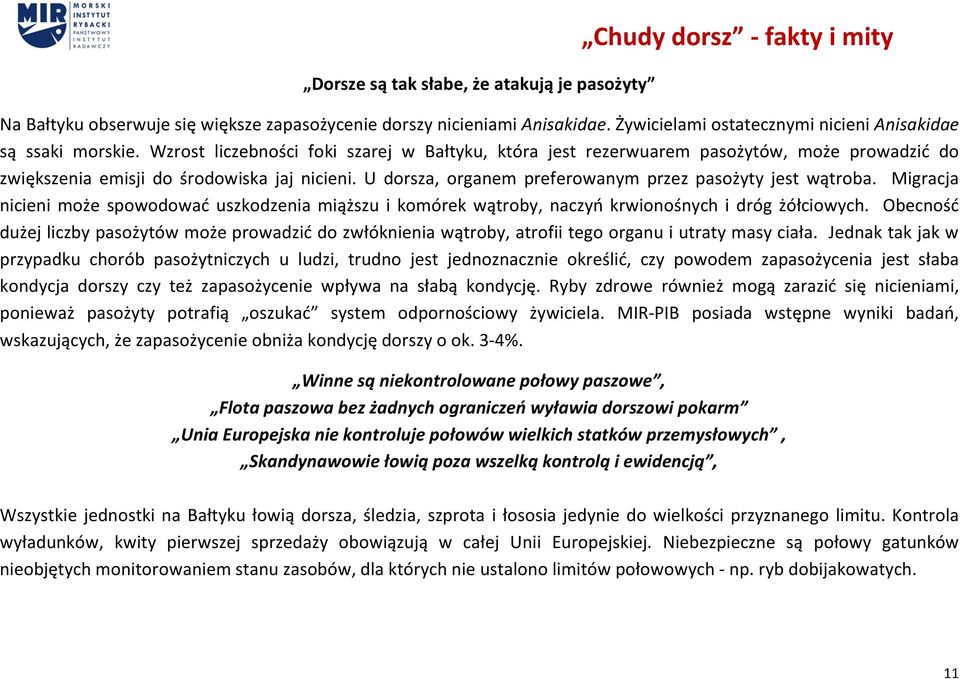 Wzrost liczebności foki szarej w Bałtyku, która jest rezerwuarem pasożytów, może prowadzić do zwiększenia emisji do środowiska jaj nicieni. U dorsza, organem preferowanym przez pasożyty jest wątroba.