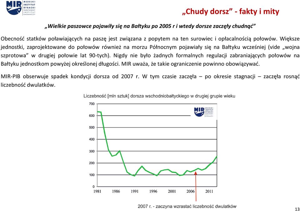 Większe jednostki, zaprojektowane do połowów również na morzu Północnym pojawiały się na Bałtyku wcześniej (vide wojna szprotowa w drugiej połowie lat 90-tych).