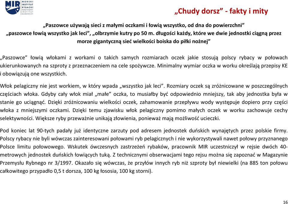 rybacy w połowach ukierunkowanych na szproty z przeznaczeniem na cele spożywcze. Minimalny wymiar oczka w worku określają przepisy KE i obowiązują one wszystkich.