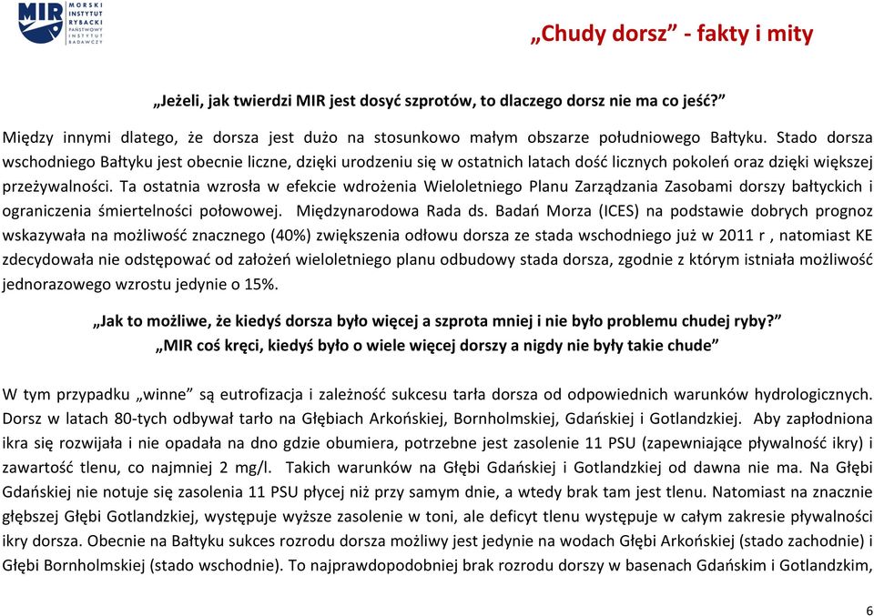 Ta ostatnia wzrosła w efekcie wdrożenia Wieloletniego Planu Zarządzania Zasobami dorszy bałtyckich i ograniczenia śmiertelności połowowej. Międzynarodowa Rada ds.