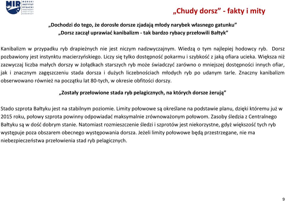 Większa niż zazwyczaj liczba małych dorszy w żołądkach starszych ryb może świadczyć zarówno o mniejszej dostępności innych ofiar, jak i znacznym zagęszczeniu stada dorsza i dużych liczebnościach
