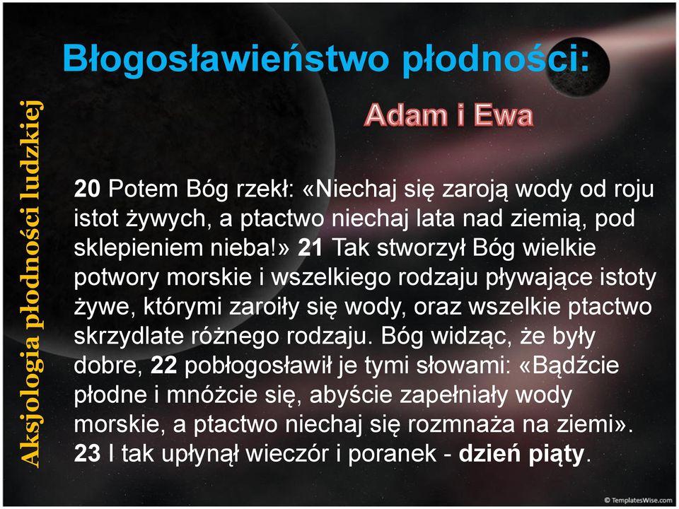 » 21 Tak stworzył Bóg wielkie potwory morskie i wszelkiego rodzaju pływające istoty żywe, którymi zaroiły się wody, oraz wszelkie ptactwo