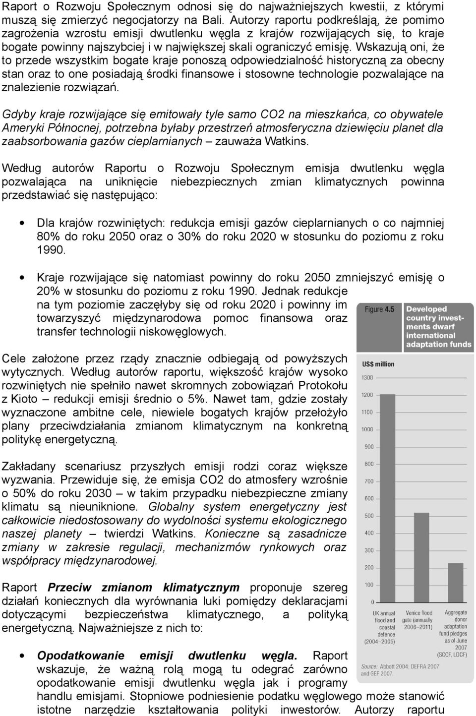 Wskazują oni, że to przede wszystkim bogate kraje ponoszą odpowiedzialność historyczną za obecny stan oraz to one posiadają środki finansowe i stosowne technologie pozwalające na znalezienie