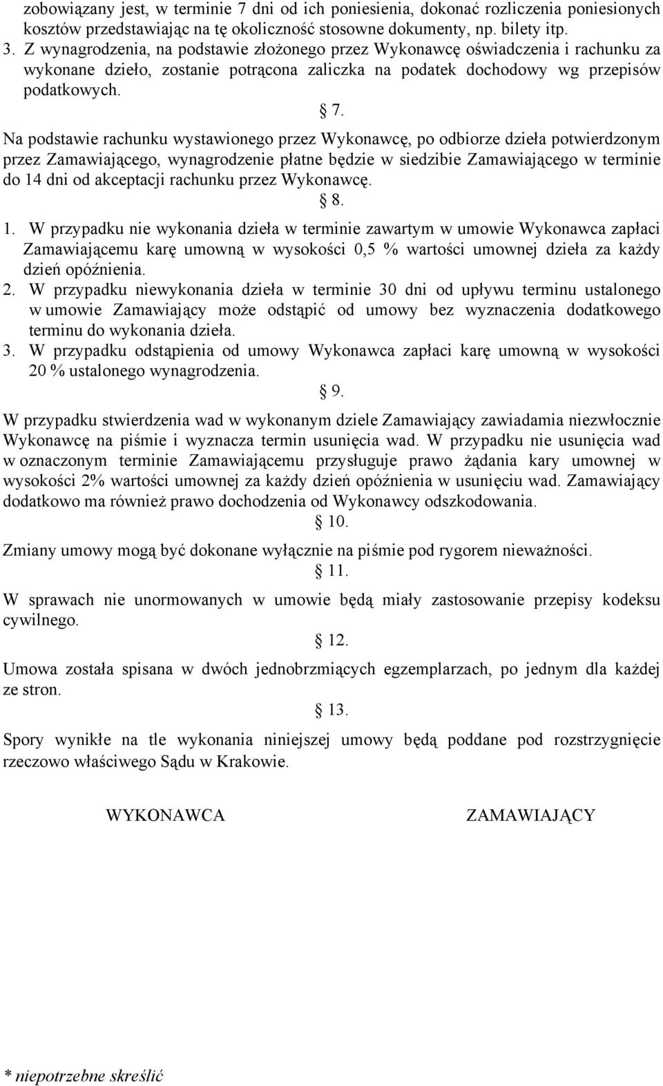 Na podstawie rachunku wystawionego przez Wykonawcę, po odbiorze dzieła potwierdzonym przez Zamawiającego, wynagrodzenie płatne będzie w siedzibie Zamawiającego w terminie do 14 dni od akceptacji