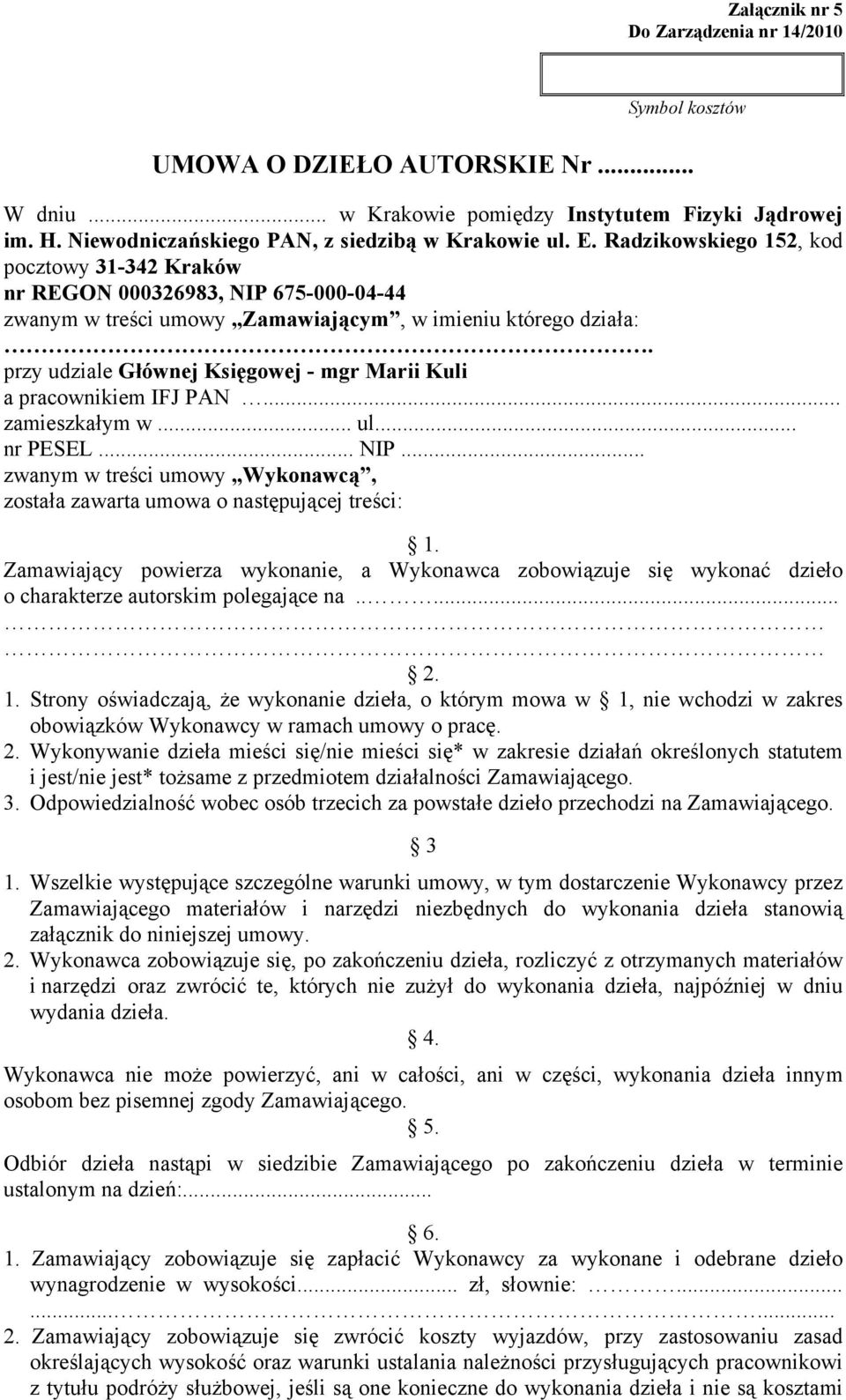 przy udziale Głównej Księgowej - mgr Marii Kuli a pracownikiem IFJ PAN... zamieszkałym w... ul... nr PESEL... NIP... zwanym w treści umowy Wykonawcą, została zawarta umowa o następującej treści: 1.