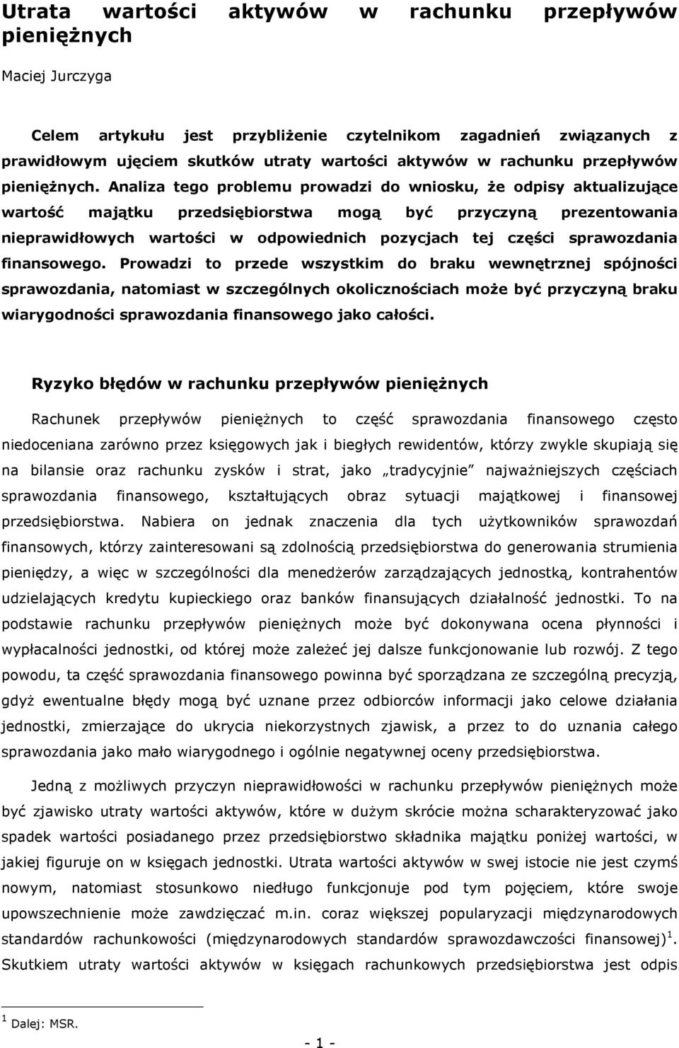 Analiza tego problemu prowadzi do wniosku, Ŝe odpisy aktualizujące wartość majątku przedsiębiorstwa mogą być przyczyną prezentowania nieprawidłowych wartości w odpowiednich pozycjach tej części