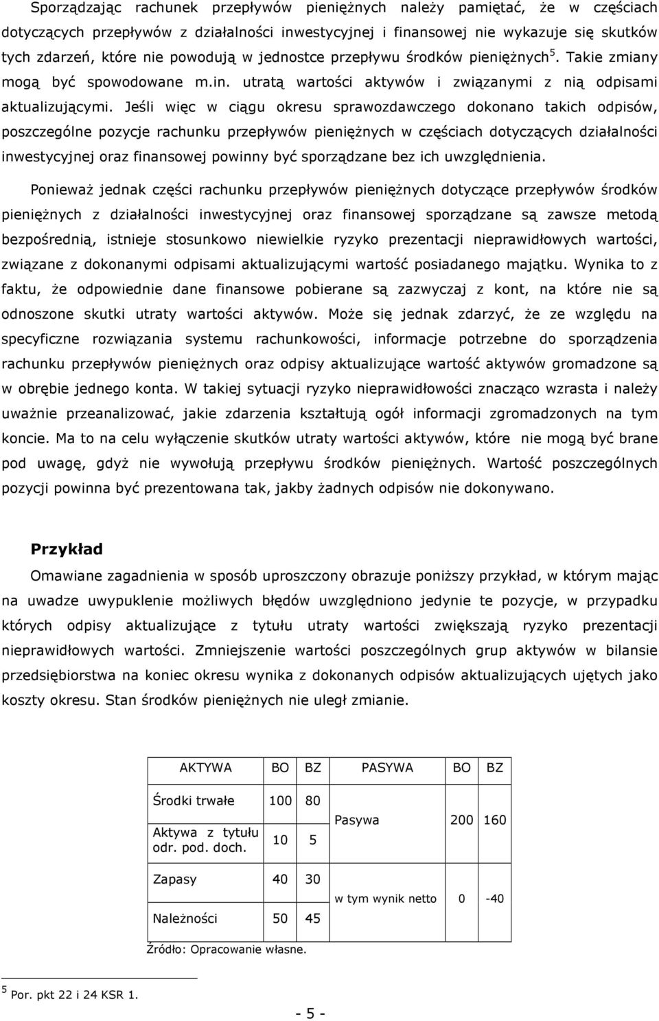 Jeśli więc w ciągu okresu sprawozdawczego dokonano takich odpisów, poszczególne pozycje rachunku przepływów pienięŝnych w częściach dotyczących działalności inwestycyjnej oraz finansowej powinny być