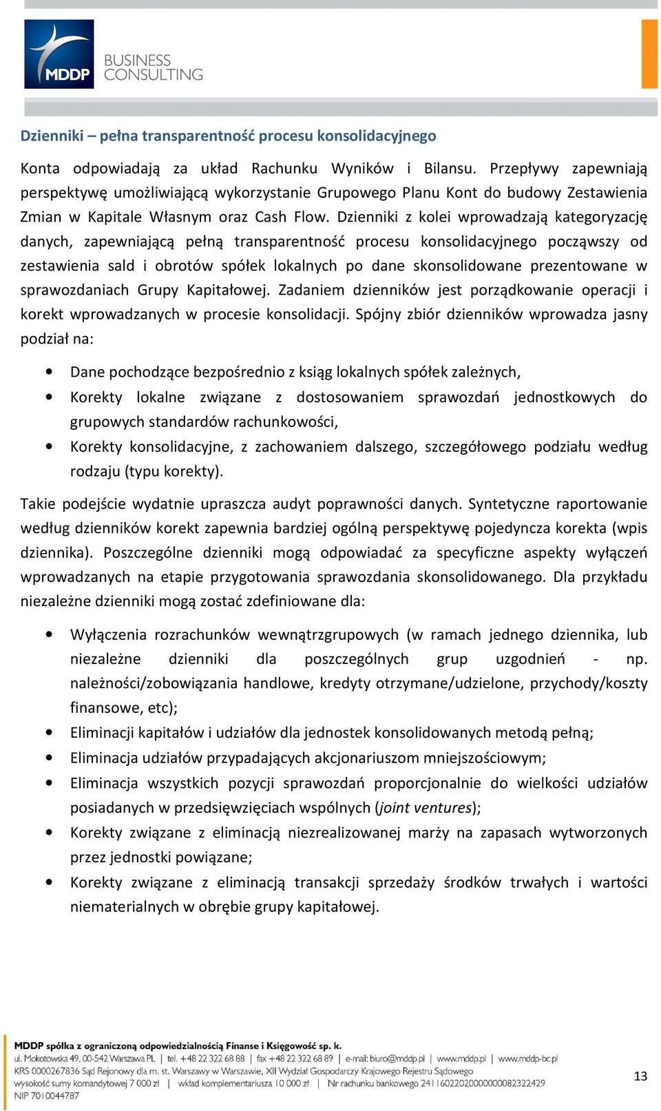 Dzienniki z kolei wprowadzają kategoryzację danych, zapewniającą pełną transparentność procesu konsolidacyjnego począwszy od zestawienia sald i obrotów spółek lokalnych po dane skonsolidowane