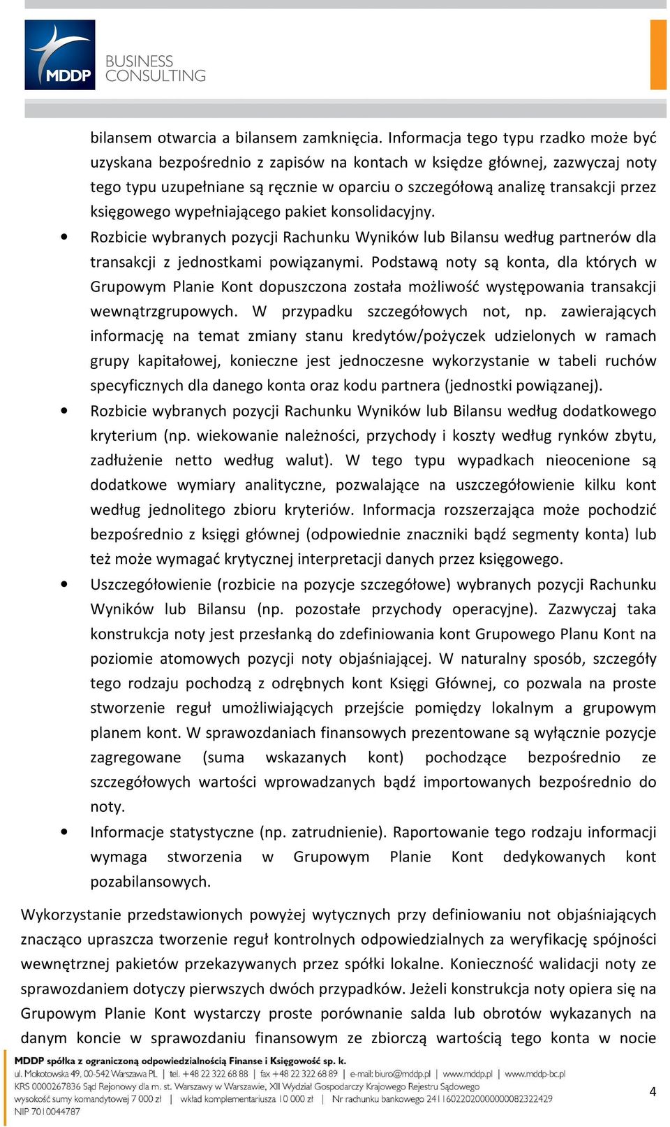 księgowego wypełniającego pakiet konsolidacyjny. Rozbicie wybranych pozycji Rachunku Wyników lub Bilansu według partnerów dla transakcji z jednostkami powiązanymi.