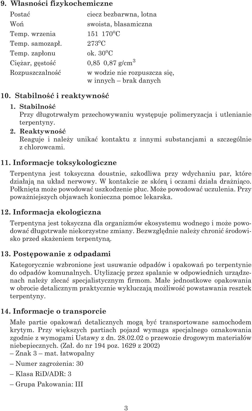 Stabilnoœæ Przy d³ugotrwa³ym przechowywaniu wystêpuje polimeryzacja i utlenianie terpentyny. 2. Reaktywnoœæ Reaguje i nale y unikaæ kontaktu z innymi substancjami a szczególnie z chlorowcami. 11.