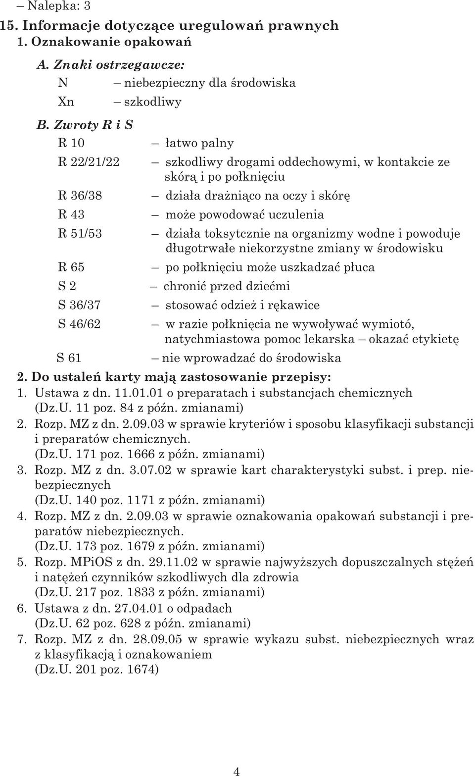 powodowaæ uczulenia dzia³a toksytcznie na organizmy wodne i powoduje d³ugotrwa³e niekorzystne zmiany w œrodowisku po po³kniêciu mo e uszkadzaæ p³uca chroniæ przed dzieæmi stosowaæ odzie i rêkawice w