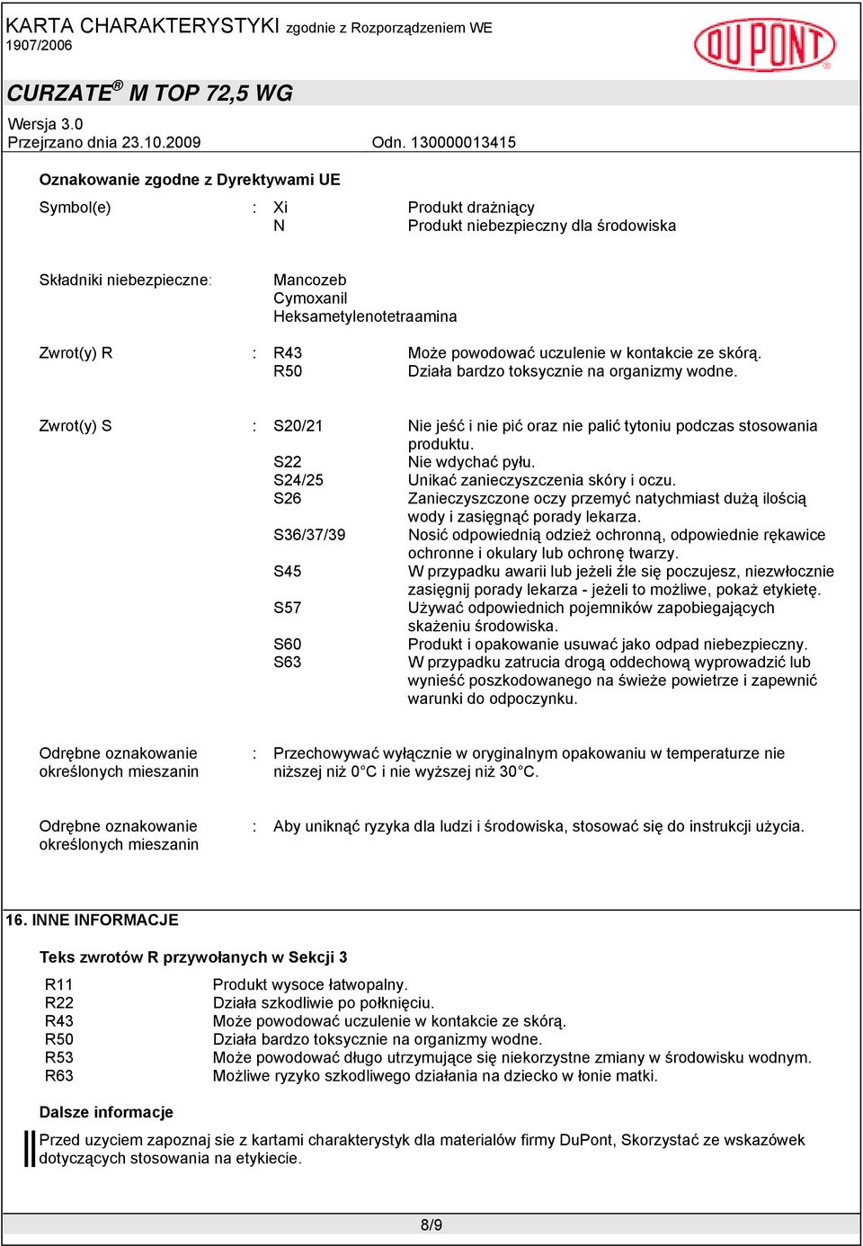 S22 Nie wdychać pyłu. S24/25 Unikać zanieczyszczenia skóry i oczu. S26 Zanieczyszczone oczy przemyć natychmiast dużą ilością wody i zasięgnąć porady lekarza.