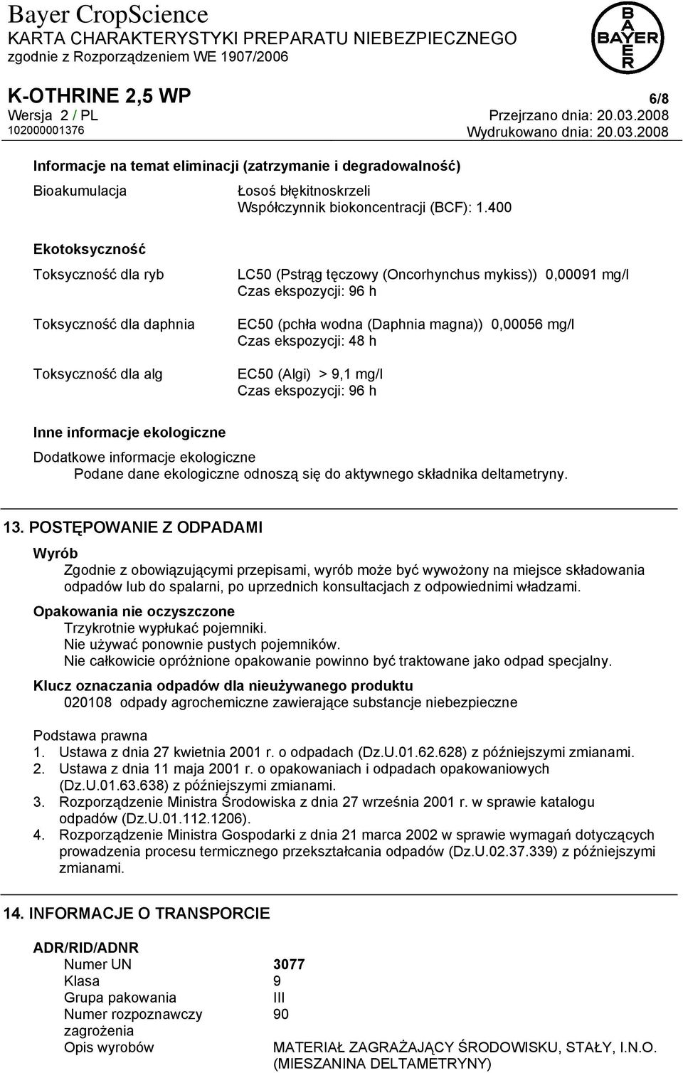 0,00056 mg/l Czas ekspozycji: 48 h EC50 (Algi) > 9,1 mg/l Czas ekspozycji: 96 h Inne informacje ekologiczne Dodatkowe informacje ekologiczne Podane dane ekologiczne odnoszą się do aktywnego składnika
