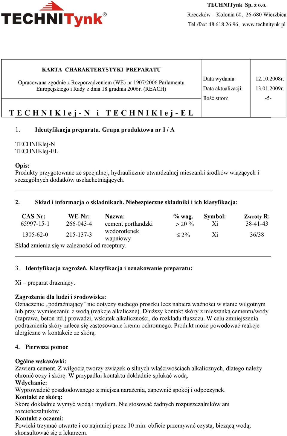 (REACH) T E C H N I K l e j - N i T E C H N I K l e j - E L 1. Identyfikacja preparatu. Grupa produktowa nr I / A TECHNIKlej-N TECHNIKlej-EL Data wydania: Data aktualizacji: Ilość stron: 12.10.2008r.