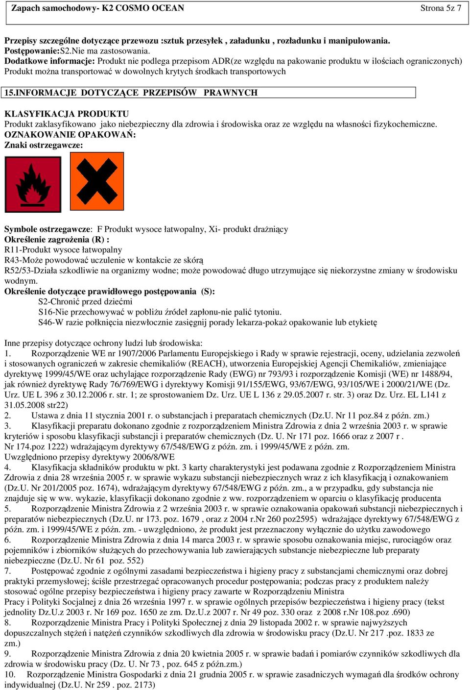 INFORMACJE DOTYCZĄCE PRZEPISÓW PRAWNYCH KLASYFIKACJA PRODUKTU Produkt zaklasyfikowano jako niebezpieczny dla zdrowia i środowiska oraz ze względu na własności fizykochemiczne.