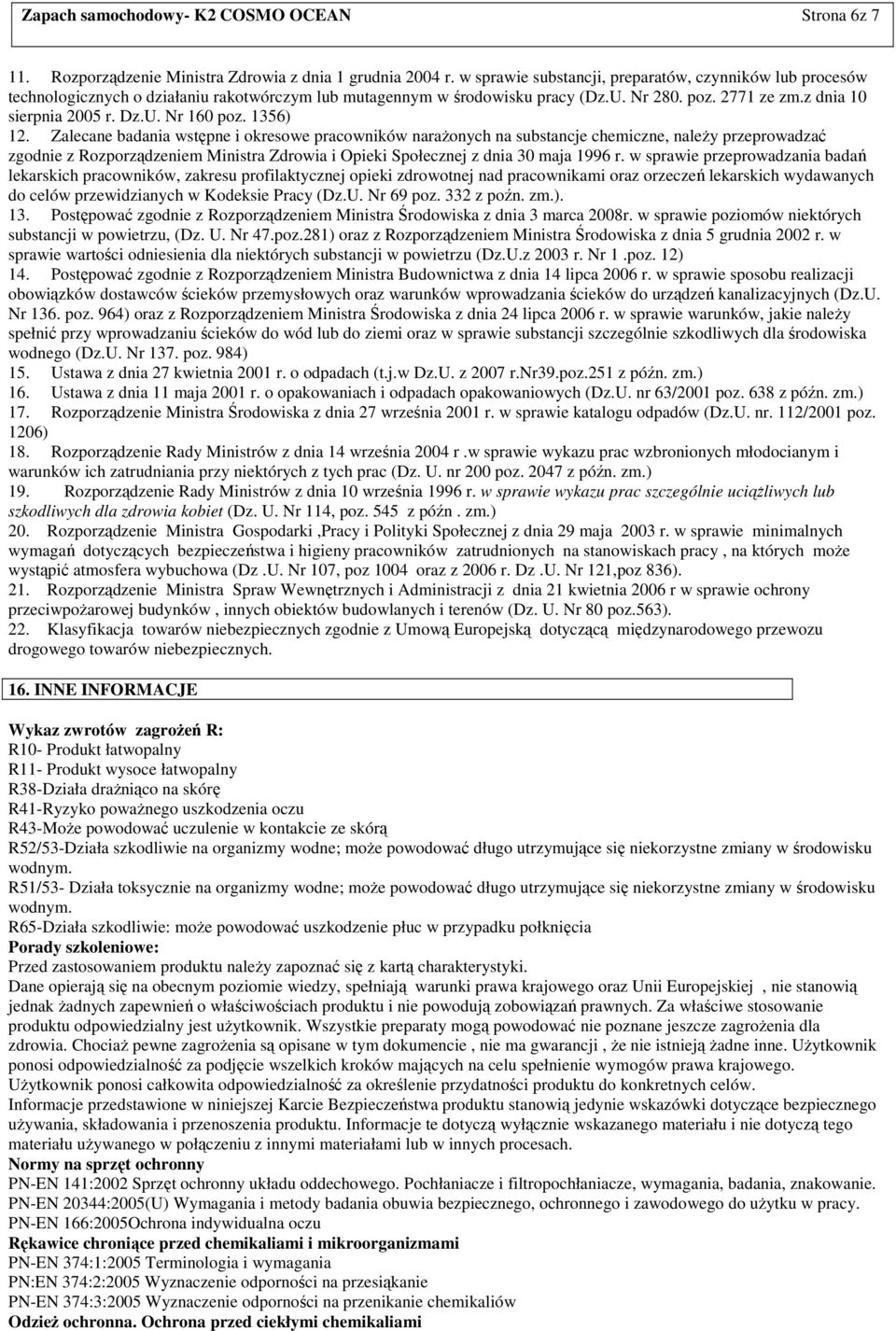 1356) 12. Zalecane badania wstępne i okresowe pracowników naraŝonych na substancje chemiczne, naleŝy przeprowadzać zgodnie z Rozporządzeniem Ministra Zdrowia i Opieki Społecznej z dnia 30 maja 1996 r.