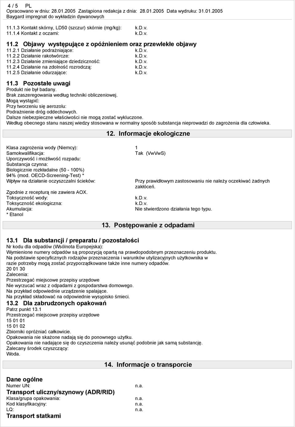 Brak zaszeregowania według techniki obliczeniowej. Mogą wystąpić: Przy tworzeniu się aerozolu: Podrażnienie dróg oddechowych. Dalsze niebezpieczne właściwości nie mogą zostać wykluczone.
