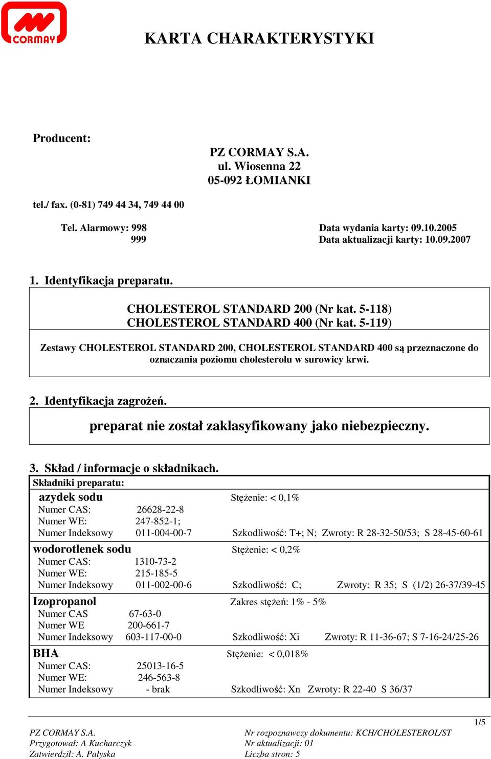 5-119) Zestawy CHOLESTEROL STANDARD 200, CHOLESTEROL STANDARD 400 są przeznaczone do oznaczania poziomu cholesterolu w surowicy krwi. 2. Identyfikacja zagroŝeń.