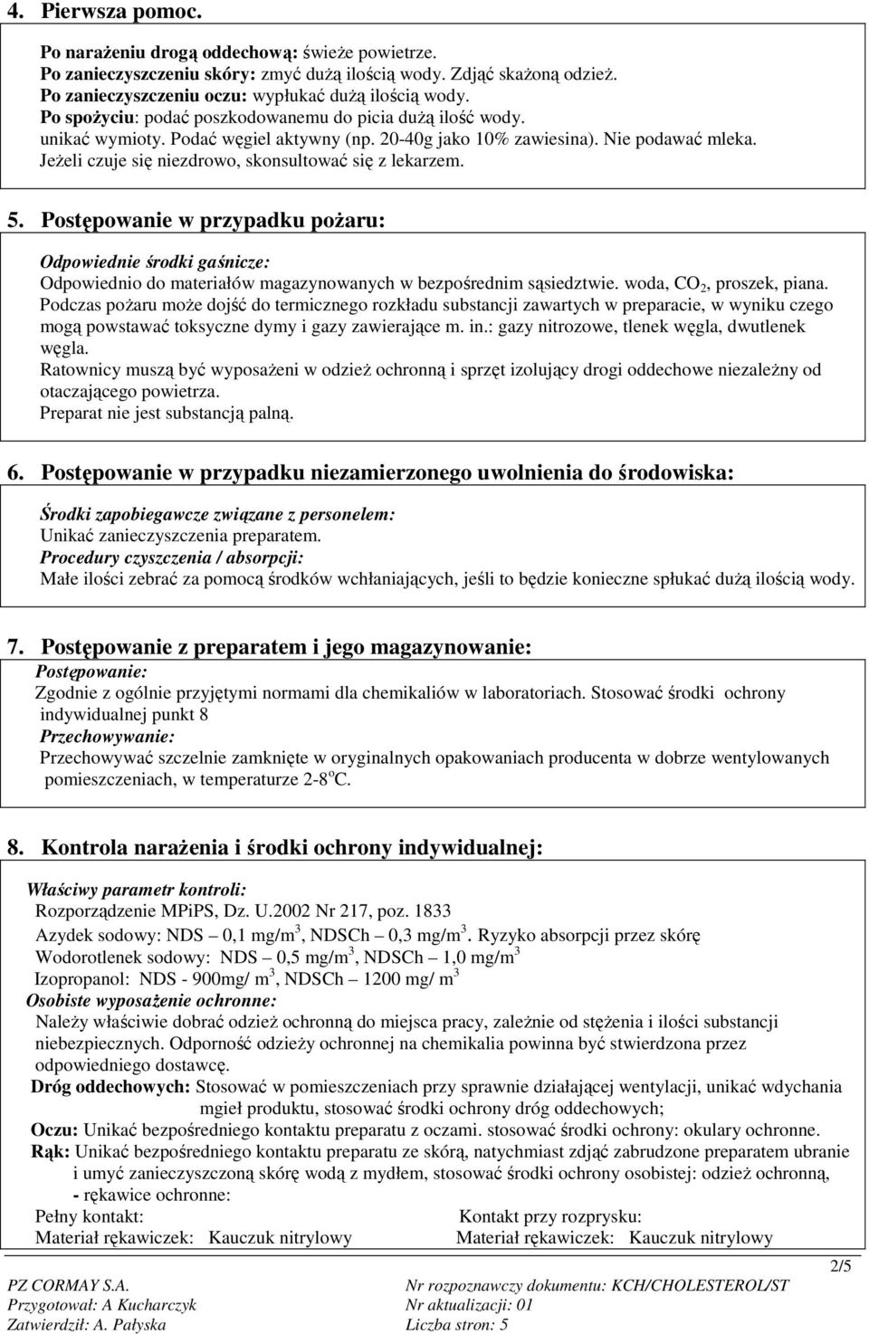 JeŜeli czuje się niezdrowo, skonsultować się z lekarzem. 5. Postępowanie w przypadku poŝaru: Odpowiednie środki gaśnicze: Odpowiednio do materiałów magazynowanych w bezpośrednim sąsiedztwie.