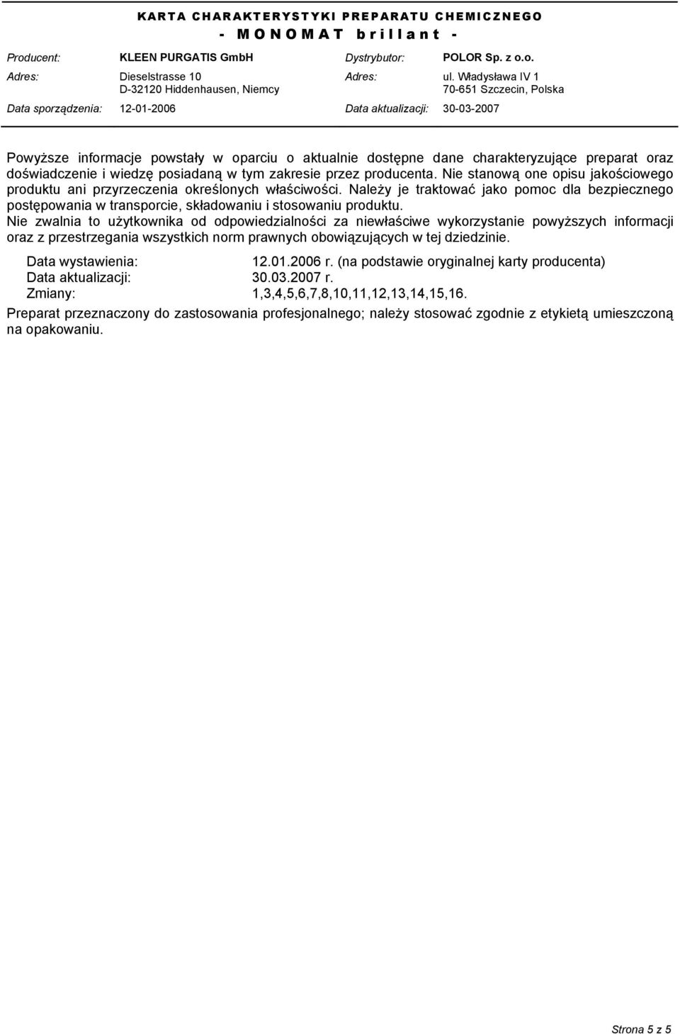 Nie zwalnia to użytkownika od odpowiedzialności za niewłaściwe wykorzystanie powyższych informacji oraz z przestrzegania wszystkich norm prawnych obowiązujących w tej dziedzinie. Data wystawienia: 12.