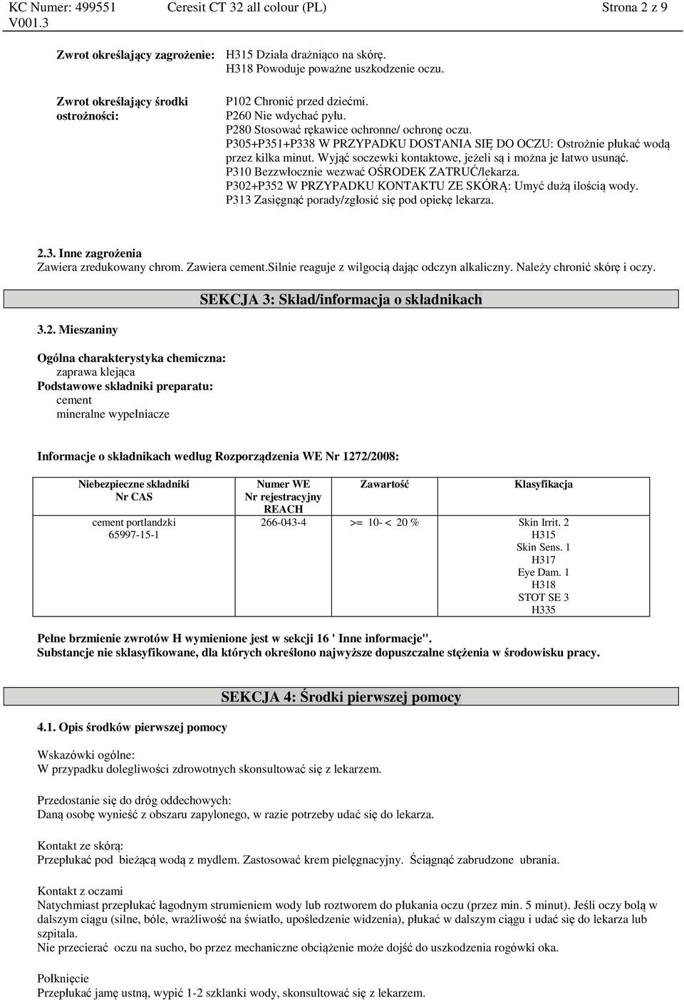 P305+P351+P338 W PRZYPADKU DOSTANIA SIĘ DO OCZU: Ostrożnie płukać wodą przez kilka minut. Wyjąć soczewki kontaktowe, jeżeli są i można je łatwo usunąć. P310 Bezzwłocznie wezwać OŚRODEK ZATRUĆ/lekarza.