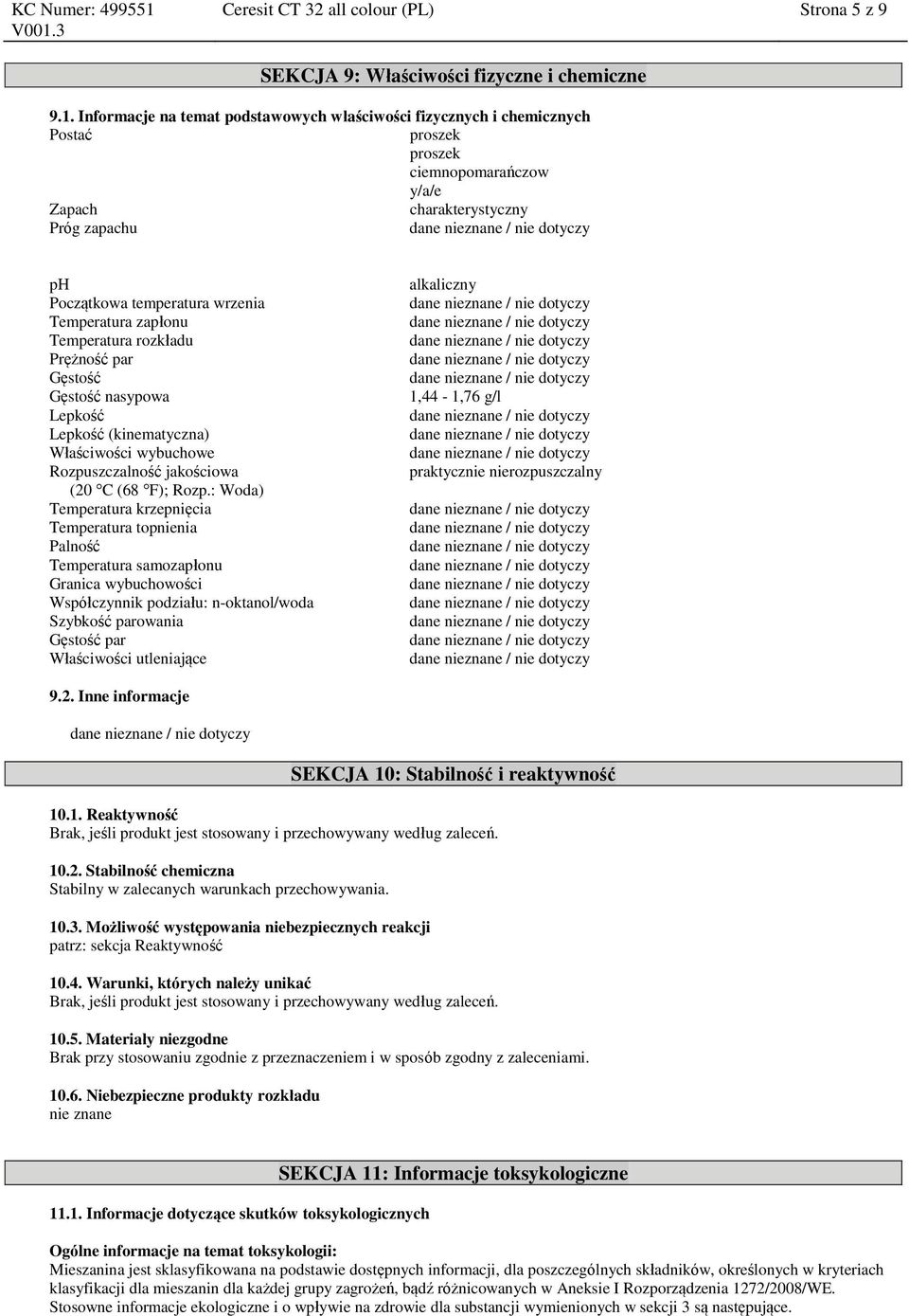 Temperatura zapłonu Temperatura rozkładu Prężność par Gęstość Gęstość nasypowa Lepkość Lepkość (kinematyczna) Właściwości wybuchowe Rozpuszczalność jakościowa (20 C (68 F); Rozp.