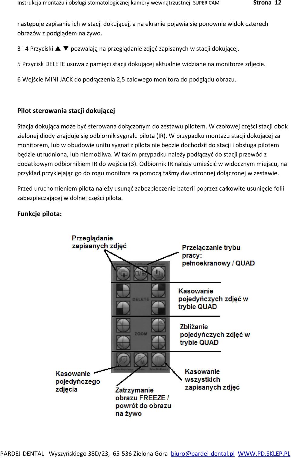 6 Wejście MINI JACK do podłączenia 2,5 calowego monitora do podglądu obrazu. Pilot sterowania stacji dokującej Stacja dokująca może być sterowana dołączonym do zestawu pilotem.