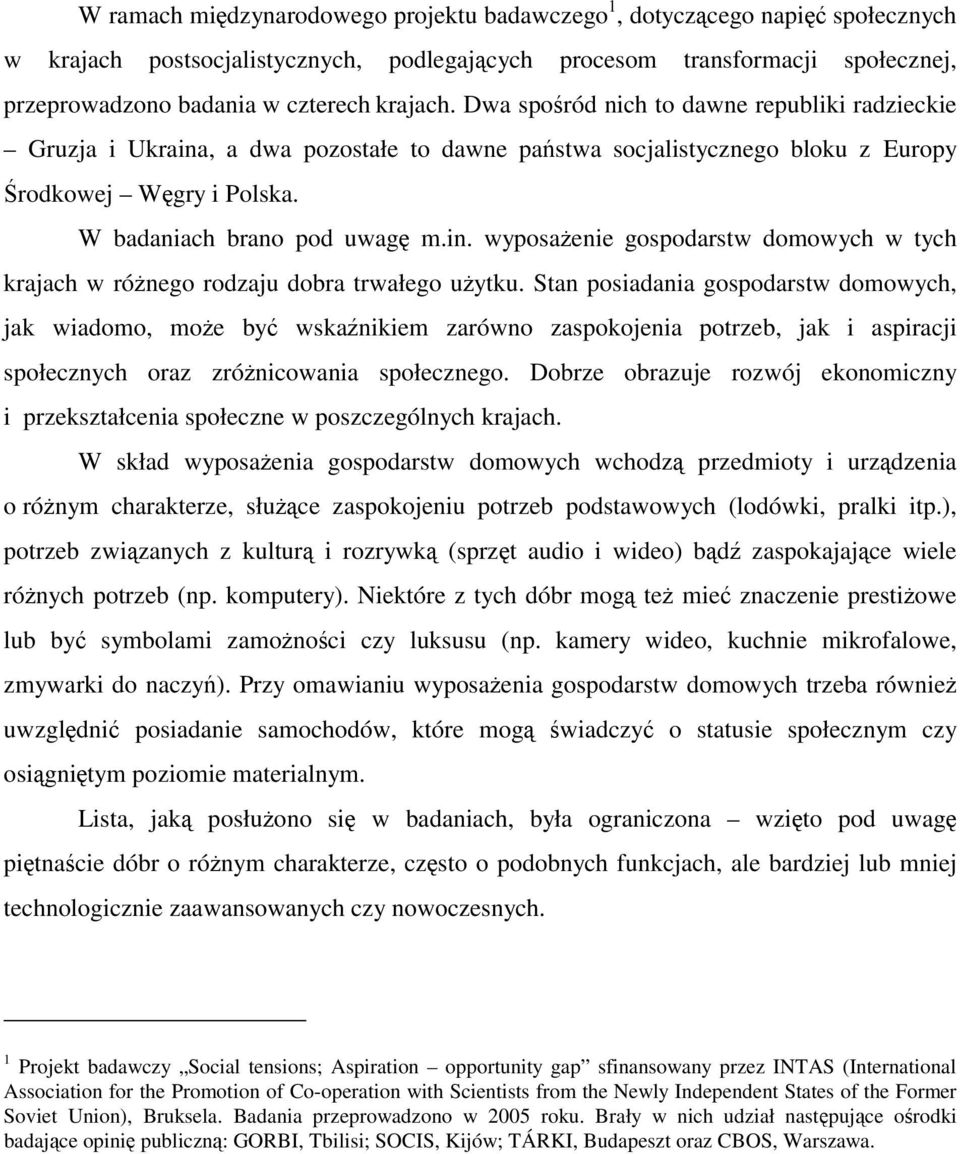 Stan posiadania gospodarstw domowych, jak wiadomo, może być wskaźnikiem zarówno zaspokojenia potrzeb, jak i aspiracji społecznych oraz zróżnicowania społecznego.
